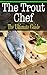The Trout Chef: The Ultimate Guide