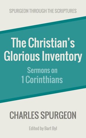 The Christian's Glorious Inventory: Sermons on 1 Corinthians (Spurgeon Through the Scriptures)