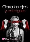 Cierra los ojos y entrégate by Pilar Parralejo