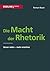 Die Macht der Rhetorik. Besser reden – mehr erreichen