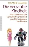 Die verkaufte Kindheit by Susanne Gaschke Die verkaufte Kindheit by Susanne Gaschke