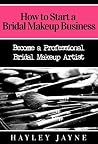 How to Start a Bridal Makeup Business: Become a Professional Bridal Makeup Artist (Bridal Makeup, Makeup Business, Bridal Makeup Artist, Makeup Artist, ... Makeup Artist, Home Based Business Ideas)