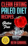 Clean Eating Paleo Diet Gluten Free Recipes: Wheat Free, Lactose Free, Sugar Free