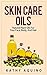 Skin Care Oils: Natural Plant Oils For Your Face, Body, And Hair (Homemade Body Care Book 3)