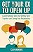 Get Your Ex to Open Up by Clay Andrews