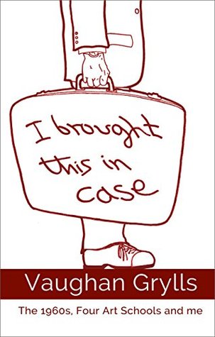 I Brought This In Case: The 1960s, Four Art Schools and Me (Kindle Edition)