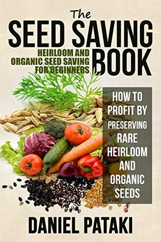 The Seed Saving Book: Heirloom and Organic Seed Saving For Beginners: How to Profit by Preserving Rare Heirloom and Organic Seeds (Kindle Edition)