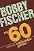 My 60 Memorable Games by Bobby Fischer