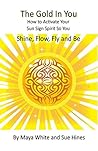 The Gold In You: How to Activate Your Sun Sign Spirit So You Shine, Flow, Fly and Be