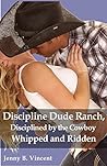 Discipline Dude Ranch, Disciplined by the Cowboy, and Whipped and Ridden