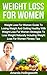 Weight Loss For Women: Weight Loss For Women Guide To Losing Weight And Getting Healthy With Weight Loss For Women Strategies To Lose Weight Naturally Including Weight Loss For Women Fitness Tips