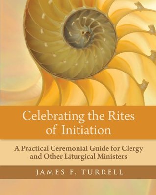 Celebrating the Rites of Initiation: A Practical Ceremonial Guide for Clergy and Other Liturgical Ministers (Kindle Edition)