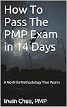 How To Pass The PMP Exam in 14 Days: A No-Frills Methodology That Works