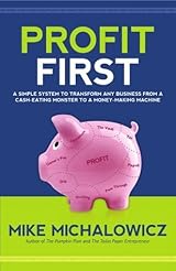 Profit First: A Simple System To Transform Any Business From A Cash-Eating Monster To A Money-Making Machine