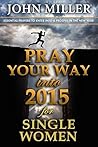 Pray Your Way Into 2015 for Single Women (Pray Your Way Series Book 3)