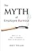 The Myth of Employee Burnout, What it is. Why it happens. Wha... by Matt Heller