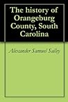 The history of Orangeburg County, South Carolina