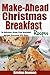 Make-Ahead Christmas Breakfast & Brunch Recipes: 30 Delicious Stress Free Breakfast Recipes Everyone Will Enjoy(Christmas Casseroles, Pancakes, Waffles and More)