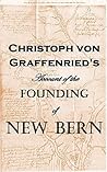 Christoph von Graffenried's Account of the Founding of New Bern Christoph von Graffenried's Account of the Founding of New Bern