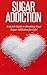 Sugar Addiction: A Quick Gu...