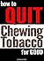 How to Quit Chewing Tobacco For Good: Your Guide to Quit Dipping