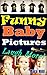 Funny Baby Pictures: Funny Pictures of Babies, Make You Laugh More and Get Fun