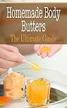 Homemade Body Butters: The Ultimate Guide Homemade Body Butters: The Ultimate Guide