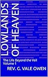 Lowlands of Heaven: The Life Beyond the Veil Volume 1