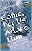 Come, Let Us Adore Him: Sermons of Hope for the Season of Advent