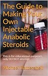 The Guide to Making Your Own Injectable Anabolic Steroids: This is for educational purposes only DO NOT attempt