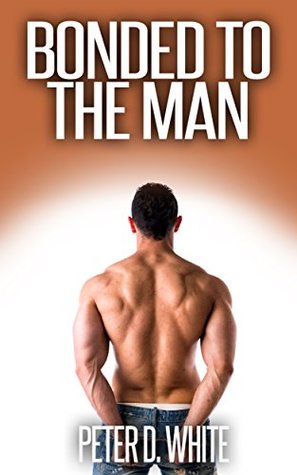 Bonded to the Man (Gay Erotica)
