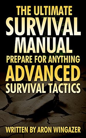 The Ultimate Survival Manual. Outdoor Life. Prepare For Anything.: Advanced Survival Tactics (prepping pantry, survival guide, survival guide handbook, ... ultimate, prepping food, prepping diy)