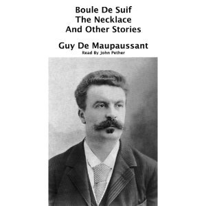 Boule De Suif, The Necklace, and Other Stories