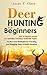 Deer Hunting for Beginners: The Ultimate Guide to Getting Started Hunting Deer: Tactics and Strategies for Tracking and Bagging Deer in North America (Happier Outdoors)