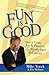 Fun Is Good: How to Create Joy and Passion in your Workplace and Career