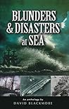 Blunders & Disasters at Sea by David    Blackmore