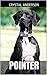 Pointer: How to Own, Train and Care for Your Pointer Dog
