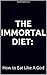 The Immortal Diet: How to Eat like a God