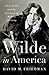 Wilde in America: Oscar Wilde and the Invention of Modern Celebrity