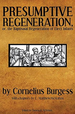 Presumptive Regeneration, or, the Baptismal Regeneration of Elect Infants