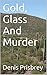 Gold, Glass And Murder
