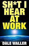 Sh*t I Hear at Work Sh*t I Hear at Work