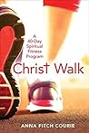 Christ Walk: A 40-Day Spiritual Fitness Program Christ Walk: A 40-Day Spiritual Fitness Program
