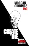 Create or Die: Manifesto for Fearless Creators Create or Die: Manifesto for Fearless Creators