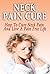 Neck Pain Cure: How To Cure Neck Pain And Live A Pain Free Life (Neck Pain Cure, Neck Pain, Back Exercises, Neck Pain, Shoulder Pain, Exercise Science , Back Pain, Pilates, Pain Treatment)