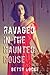 Ravaged In The Haunted House (Paranormal Horror Erotica)