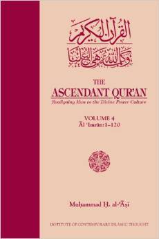 The Ascendant Qur'an: Realigning Man to the Divine Power Culture (Volume 4: Al Imran:1-120)