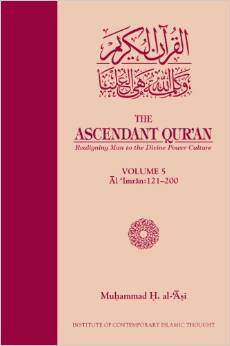 The Ascendant Qur'an: Realigning Man to the Divine Power Culture, (Volume 5: Al 'Imran, 121-200)