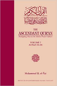 The Ascendant Qur'an: Realigning Man to the Divine Power Culture (Volume 7: Al-Nisa':36-86)
