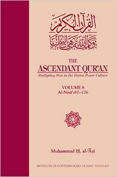 The Ascendant Qur'an: Realigning Man to the Divine Power Culture (Volume 8: Al-Nisa':87-176)